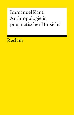 Kant, Immanuel: Anthropologie in pragmatischer Hinsicht