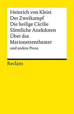 Kleist, Heinrich von: Der Zweikampf. Die heilige Cäcilie. Sämtliche Anekdoten. Über das Marionettentheater und andere Prosa