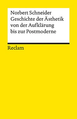 Schneider, Norbert: Geschichte der Ästhetik von der Aufklärung bis zur Postmoderne