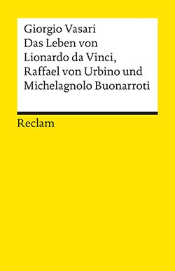Vasari, Giorgio: Das Leben von Lionardo da Vinci, Raffael von Urbino und Michelagnolo Buonarroti