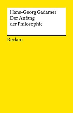 Gadamer, Hans-Georg: Der Anfang der Philosophie