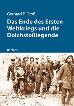 Groß, Gerhard: Das Ende des Ersten Weltkriegs und die Dolchstoßlegende