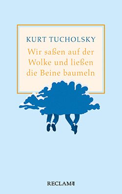 Tucholsky, Kurt: Wir saßen auf der Wolke und ließen die Beine baumeln. Nachher