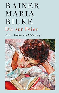 Rilke, Rainer Maria: Dir zur Feier. Eine Liebeserklärung