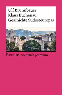 Brunnbauer, Ulf; Buchenau, Klaus: Geschichte Südosteuropas