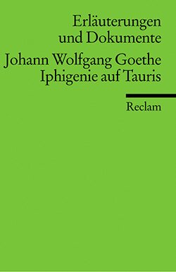 Jeßing, Benedikt: Erläuterungen und Dokumente zu: Johann Wolfgang Goethe: Iphigenie auf Tauris