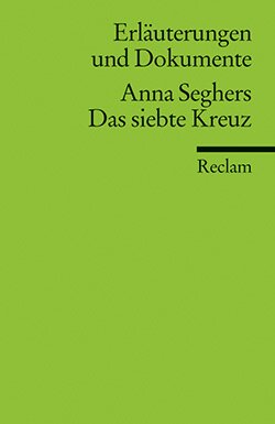 Hilzinger, Sonja: Erläuterungen und Dokumente zu: Anna Seghers: Das siebte Kreuz