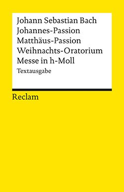 Bach, Johann Sebastian: Johannes-Passion. Matthäus-Passion. Weihnachts-Oratorium. Messe in h-Moll