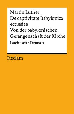 Luther, Martin: De captivitate Babylonica ecclesiae / Von der babylonischen Gefangenschaft der Kirche