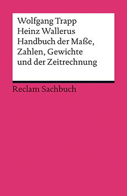 Trapp, Wolfgang; Wallerus, Heinz: Handbuch der Maße, Zahlen, Gewichte und der Zeitrechnung