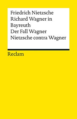 Nietzsche, Friedrich: Richard Wagner in Bayreuth. Der Fall Wagner. Nietzsche contra Wagner