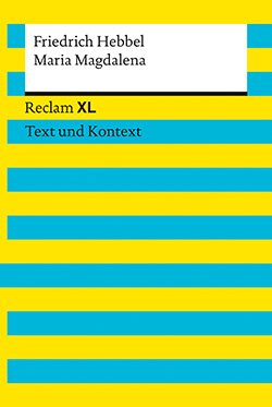 Hebbel, Friedrich: Maria Magdalena. Textausgabe mit Kommentar und Materialien (Reclam XL– Text und Kontext)