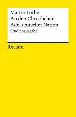 Luther, Martin: An den Christlichen Adel teutscher Nation: von des Christlichen standes besserung (Studienausgabe)