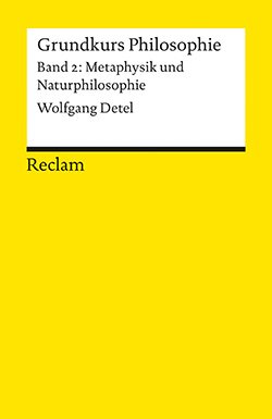 Detel, Wolfgang: Grundkurs Philosophie. Band 2: Metaphysik und Naturphilosophie (PDF)