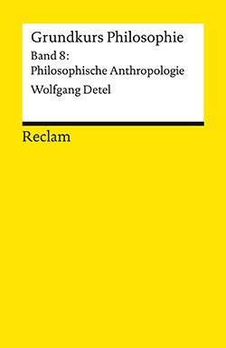 Detel, Wolfgang: Grundkurs Philosophie. Band 8: Philosophische Anthropologie (PDF)