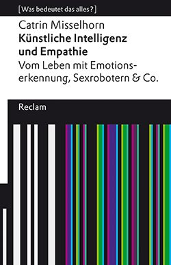 Misselhorn, Catrin: Künstliche Intelligenz und Empathie. Vom Leben mit Emotionserkennung, Sexrobotern & Co (EPUB)